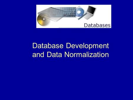 Database Development and Data Normalization. 2 What is a Database and a DBMS?  Database  A collection of data stored in a standardized format, designed.