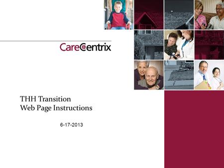 THH Transition Web Page Instructions 6-17-2013. | 2 Welcome to the CareCentrix Transition Process Log on to the CareCentrix portal Logon https://www.carecentrixportal.com.