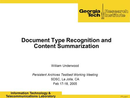 ITTL.ppt-1 Information Technology & Telecommunications Laboratory Document Type Recognition and Content Summarization William Underwood Persistent Archives.