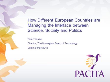 Tore Tennøe Director, The Norwegian Board of Technology Dublin 8 May 2012 How Different European Countries are Managing the Interface between Science,