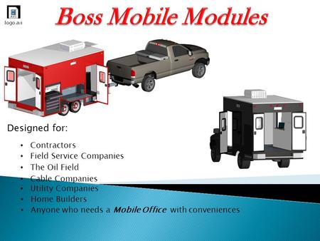 Designed for: Contractors Field Service Companies The Oil Field Cable Companies Utility Companies Home Builders Anyone who needs a Mobile Office with conveniences.