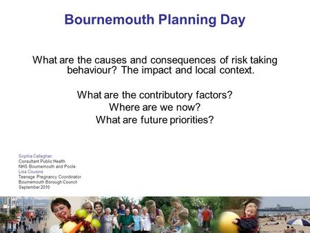 1 Bournemouth Planning Day What are the causes and consequences of risk taking behaviour? The impact and local context. What are the contributory factors?