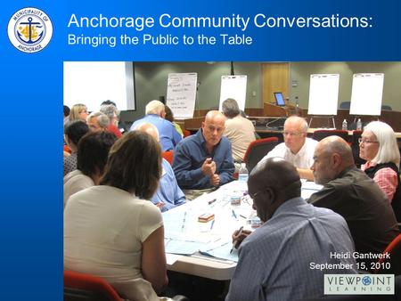 Heidi Gantwerk September 15, 2010 Anchorage Community Conversations: Bringing the Public to the Table.