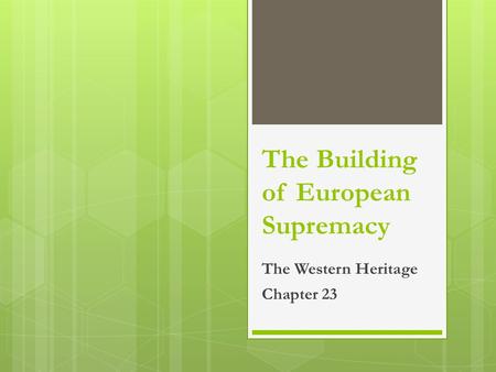 The Building of European Supremacy The Western Heritage Chapter 23.