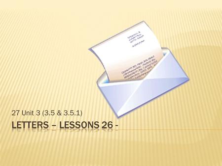 27 Unit 3 (3.5 & 3.5.1) Letters – Lessons 26 -.