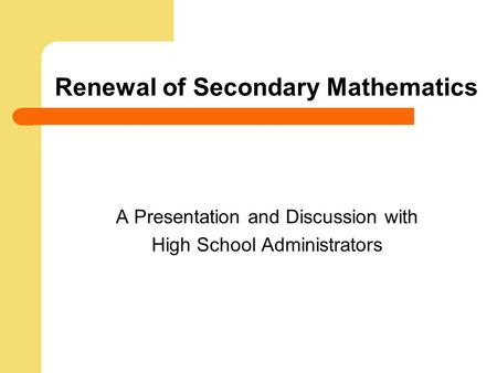 Renewal of Secondary Mathematics A Presentation and Discussion with High School Administrators.