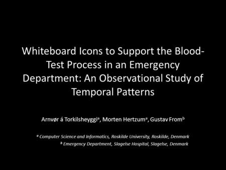 Whiteboard Icons to Support the Blood- Test Process in an Emergency Department: An Observational Study of Temporal Patterns Arnvør á Torkilsheyggi a, Morten.