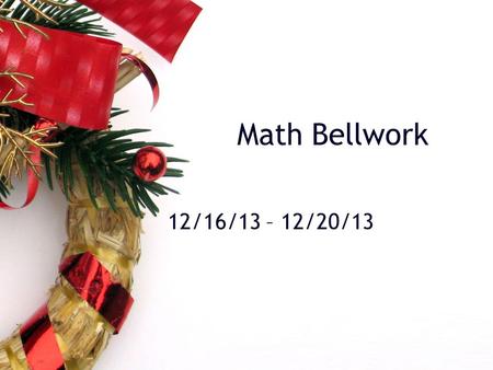 Math Bellwork 12/16/13 – 12/20/13. Bellwork 12/16/13 Find the equation of the line. 1. 2. 3. 4.