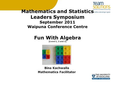 Mathematics and Statistics Leaders Symposium September 2011 Waipuna Conference Centre Fun With Algebra [Level 1, 2 and 3] Bina Kachwalla Mathematics Facilitator.