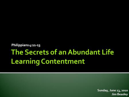 Philippians 4:11-13 Sunday, June 13, 2010 Jim Beasley.