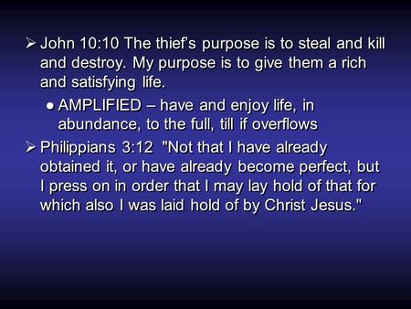  John 10:10 The thief’s purpose is to steal and kill and destroy. My purpose is to give them a rich and satisfying life. ●AMPLIFIED – have and enjoy life,