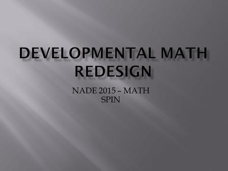 NADE 2015 – MATH SPIN. MAT 030MAT 060MAT 090MAT 099 Traditional Colorado Developmental Course Sequence Basic College Math PreAlgebraBeginning Algebra.