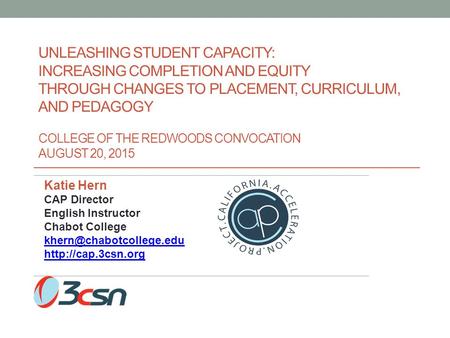 UNLEASHING STUDENT CAPACITY: INCREASING COMPLETION AND EQUITY THROUGH CHANGES TO PLACEMENT, CURRICULUM, AND PEDAGOGY COLLEGE OF THE REDWOODS CONVOCATION.