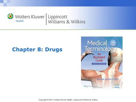 Copyright © 2011 Wolters Kluwer Health | Lippincott Williams & Wilkins Chapter 8: Drugs.