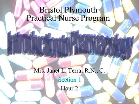 Bristol Plymouth Practical Nurse Program Mrs. Janet L. Terra, R.N., C. Section 1 Hour 2.