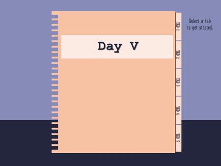 TAB 1 TAB 2 TAB 3 TAB 4 TAB 5 Day V Module 1 Select a tab to get started.