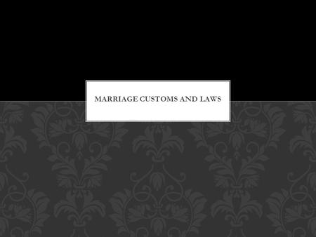 1.Marriage by capture 2.Marriage by purchase- Bethrothal “demanding price” 3. Marriage for love-evolved in the 18 th century MARRIAGE CUSTOMS.