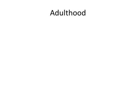 Adulthood. Adulthood and Aging Early Adulthood 20 to 35 Middle Adulthood 36 to 64 Late Adulthood 65 to death.