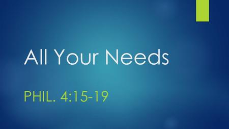 All Your Needs PHIL. 4:15-19. Phil. 4:15-16  15 Now ye Philippians know also, that in the beginning of the gospel, when I departed from Macedonia, no.