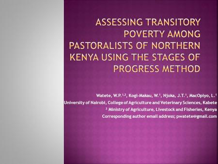 Watete, W.P. 1,2, Kogi-Makau, W. 1, Njoka, J.T. 1, MacOpiyo, L. 1 1 University of Nairobi, College of Agriculture and Veterinary Sciences, Kabete 2 Ministry.