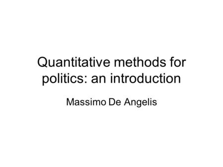 Quantitative methods for politics: an introduction Massimo De Angelis.