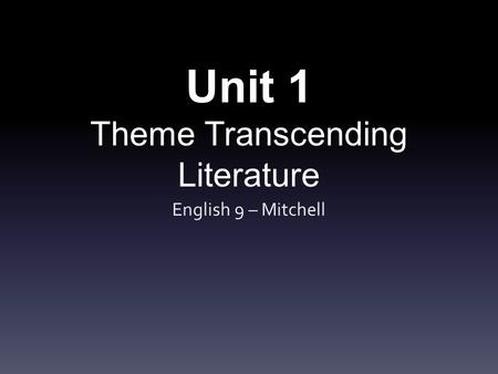 Unit 1 Theme Transcending Literature English 9 – Mitchell.