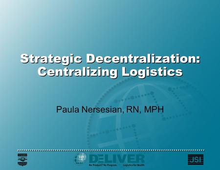 Strategic Decentralization: Centralizing Logistics Paula Nersesian, RN, MPH.