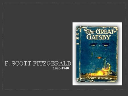 F. SCOTT FITZGERALD 1896-1940. LITERARY MOVEMENT: MODERNISM - refers to the radical shift in artistic and cultural sensibilities as shown in the art and.