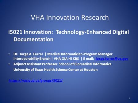 VHA Innovation Research i5021 Innovation: Technology-Enhanced Digital Documentation Dr. Jorge A. Ferrer | Medical Informatician-Program Manager Interoperability.