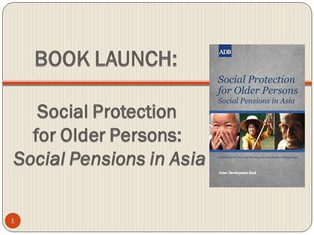 1. Social Protection for Older Persons: Social Pensions in Asia This book is an outcome of a study to gather evidence on the effectiveness and relevance.