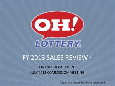 FY 2013 SALES REVIEW * FINANCE DEPARTMENT JULY 2013 COMMISSION MEETING * Sales are not final and are unaudited.