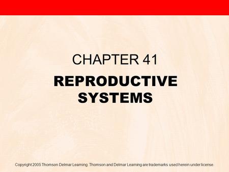 Copyright 2005 Thomson Delmar Learning. Thomson and Delmar Learning are trademarks used herein under license. REPRODUCTIVE SYSTEMS CHAPTER 41.