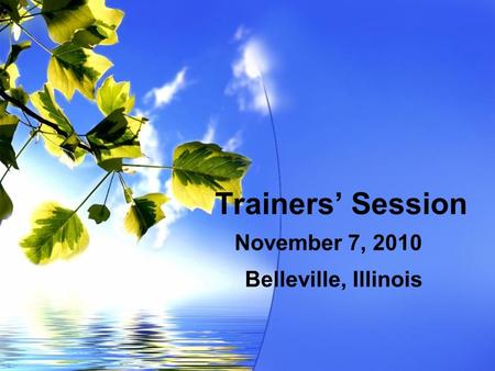 Trainers’ Session November 7, 2010 Belleville, Illinois.