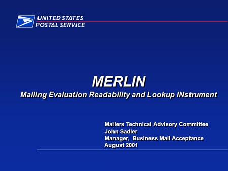 Mailers Technical Advisory Committee John Sadler Manager, Business Mail Acceptance August 2001 Mailers Technical Advisory Committee John Sadler Manager,