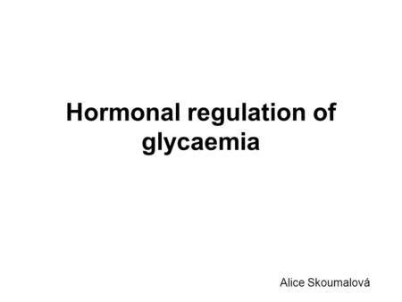 Hormonal regulation of glycaemia Alice Skoumalová.