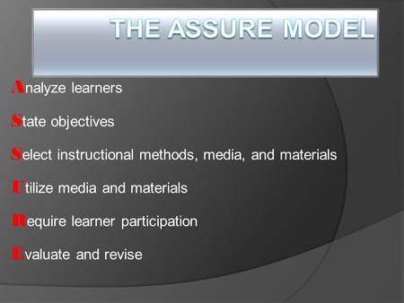 A nalyze learners S tate objectives S elect instructional methods, media, and materials U tilize media and materials R equire learner participation E valuate.