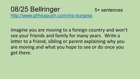 08/25 Bellringer 5+ sentences   Imagine you are moving to a foreign country and won’t.