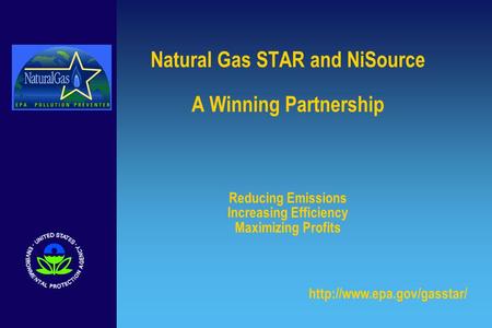 Natural Gas STAR and NiSource A Winning Partnership Reducing Emissions Increasing Efficiency Maximizing Profits