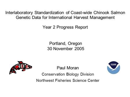 Interlaboratory Standardization of Coast-wide Chinook Salmon Genetic Data for International Harvest Management Year 2 Progress Report Paul Moran Conservation.