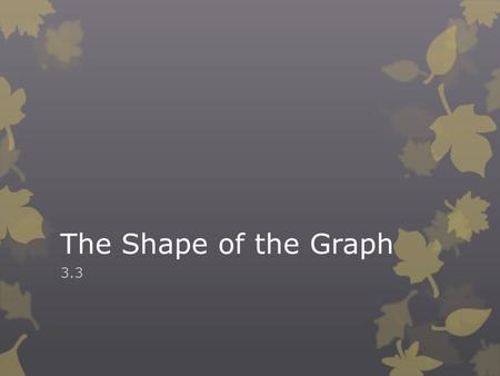 The Shape of the Graph 3.3. Definition: Increasing Functions, Decreasing Functions Let f be a function defined on an interval I. Then, 1.f increases on.