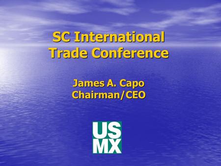 SC International Trade Conference James A. Capo Chairman/CEO.