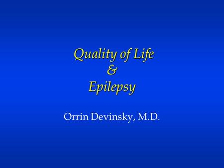 Quality of Life & Epilepsy Quality of Life & Epilepsy Orrin Devinsky, M.D.