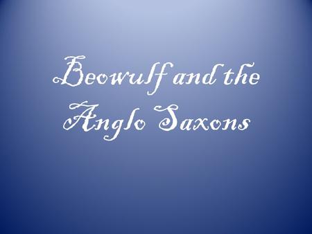 Beowulf and the Anglo Saxons. It’s An Island! The sea is really important to British culture as well as the idea of sea power. (Navy, Trade) Really.