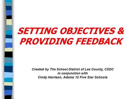 Created by The School District of Lee County, CSDC in conjunction with Cindy Harrison, Adams 12 Five Star Schools SETTING OBJECTIVES & PROVIDING FEEDBACK.