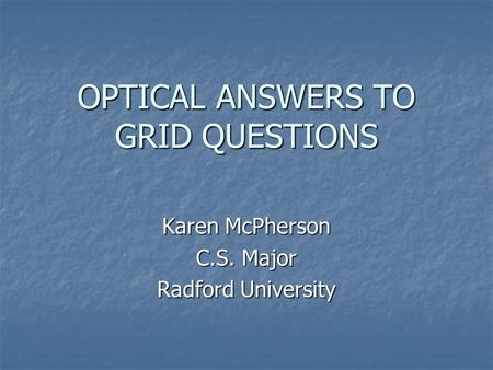 OPTICAL ANSWERS TO GRID QUESTIONS Karen McPherson C.S. Major Radford University.