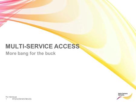1© Nokia Siemens Networks For internal use MULTI-SERVICE ACCESS More bang for the buck.