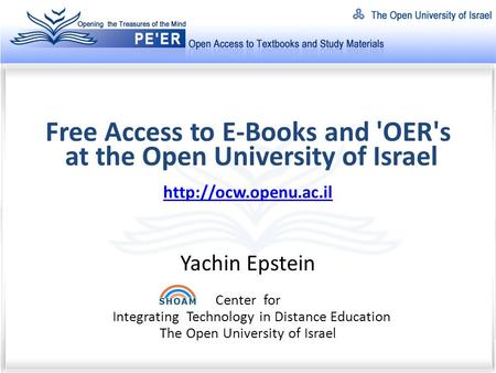 Free Access to E-Books and 'OER's at the Open University of Israel  Yachin Epstein Center for Integrating Technology in Distance.