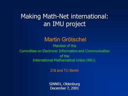 Making Math-Net international: an IMU project Martin Grötschel Member of the Committee on Electronic Information and Communication of the International.