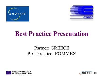 Best Practice Presentation Partner: GREECE Best Practice: EOMMEX.