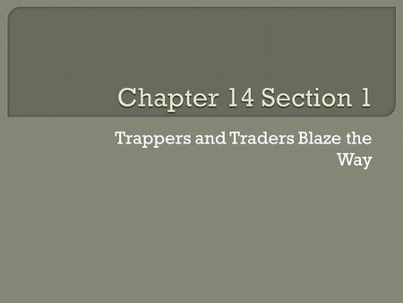 Trappers and Traders Blaze the Way.  Few American explorers and adventurers were moving beyond the Mississippi River into the Louisiana Territory and.